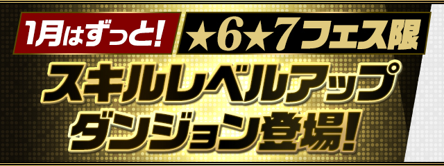 1月はずっと！★6★7フェス限スキルレベルアップダンジョン登場！