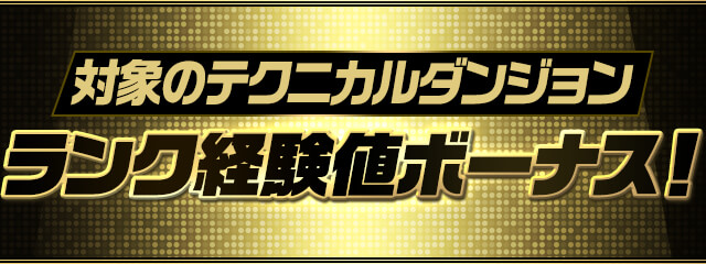 対象のテクニカルダンジョン ランク経験値ボーナス！