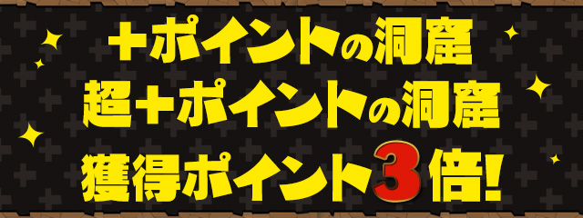 「＋ポイントの洞窟」「超＋ポイントの洞窟」獲得ポイント3倍！