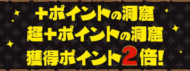 「＋ポイントの洞窟」「超＋ポイントの洞窟」獲得ポイント2倍！