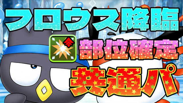 【動画】共通パなのに部位100％ドロップ！フロウス降臨のばつ丸＆ポチャッコ周回パがこれだ